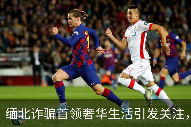 缅北诈骗首领奢华生活引发关注，受害者苦不堪言